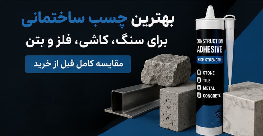 بهترین چسب ساختمانی برای سنگ، کاشی، فلز و بتن؛ مقایسه کامل قبل از خرید