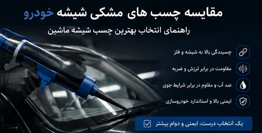 مقایسه چسب های مشکی شیشه خودرو؛ راهنمای انتخاب بهترین چسب شیشه ماشین