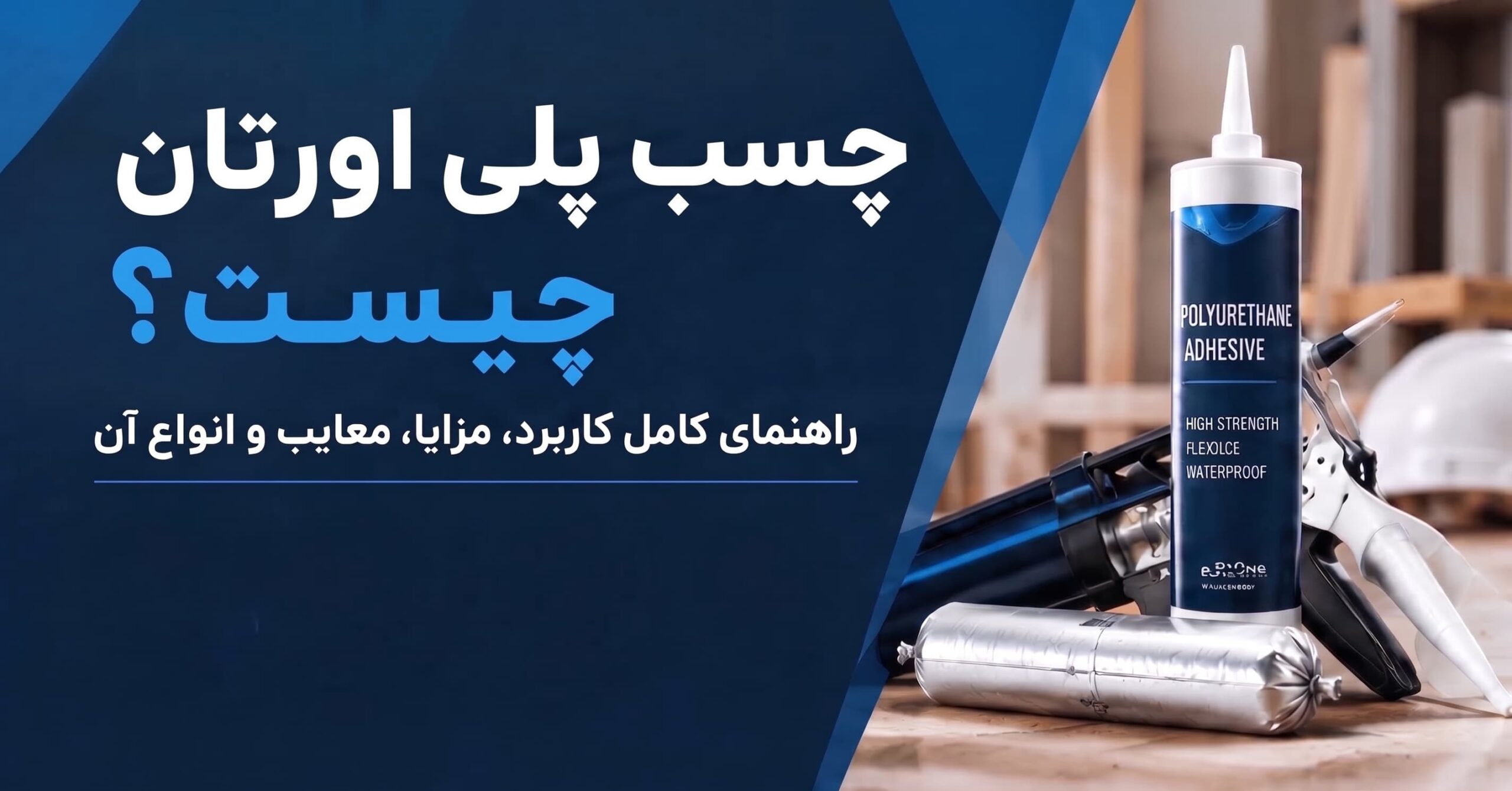 چسب پلی اورتان چیست؟ راهنمای کامل کاربرد، مزایا، معایب و انواع آن