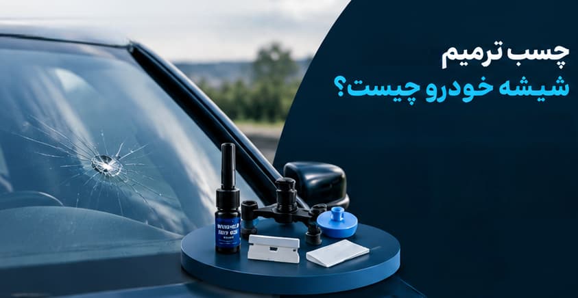 چسب ترمیم شیشه خودرو چیست؟راهنمای انتخاب بهترین چسب ،نحوه استفاده و قیمت